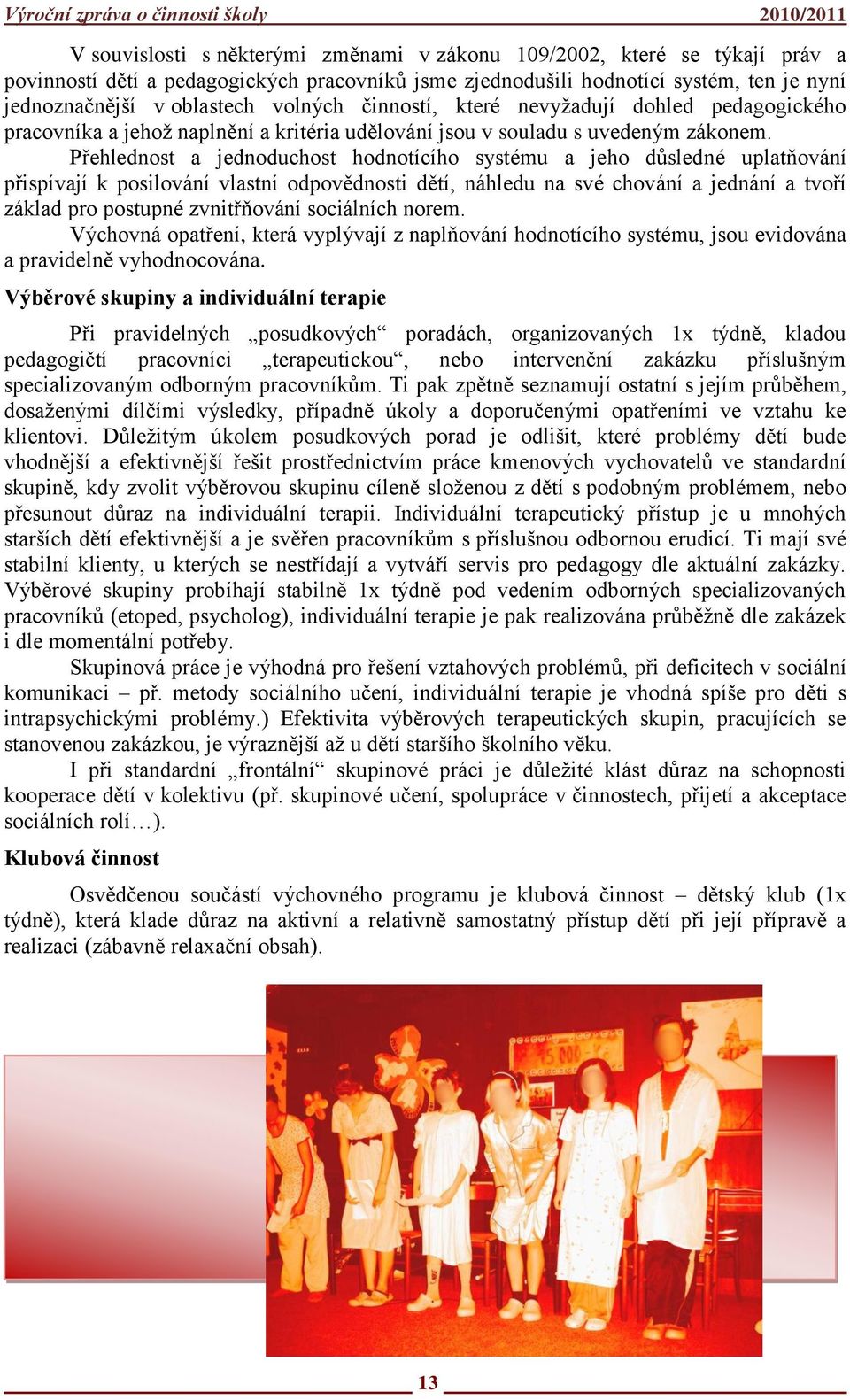 Přehlednost a jednoduchost hodnotícího systému a jeho důsledné uplatňování přispívají k posilování vlastní odpovědnosti dětí, náhledu na své chování a jednání a tvoří základ pro postupné zvnitřňování