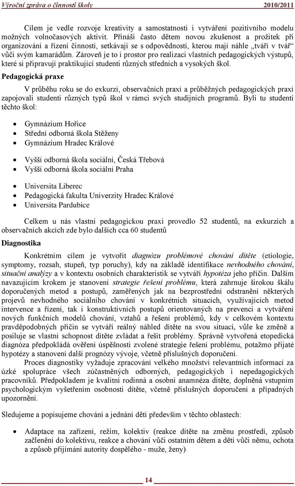 Zároveň je to i prostor pro realizaci vlastních pedagogických výstupů, které si připravují praktikující studenti různých středních a vysokých škol.