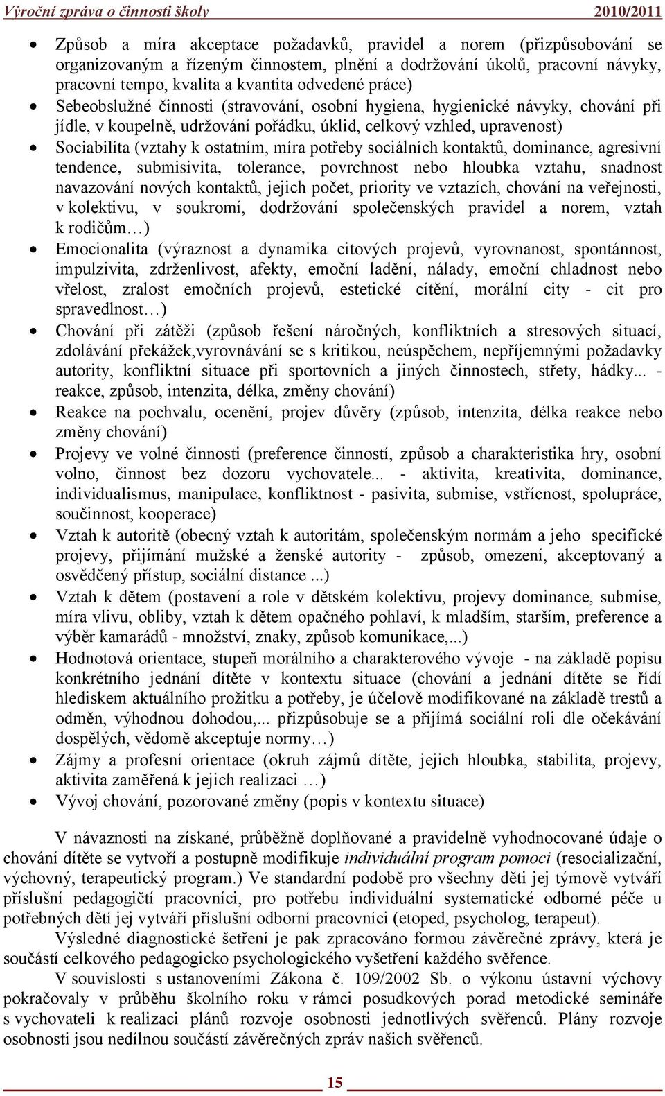 potřeby sociálních kontaktů, dominance, agresivní tendence, submisivita, tolerance, povrchnost nebo hloubka vztahu, snadnost navazování nových kontaktů, jejich počet, priority ve vztazích, chování na