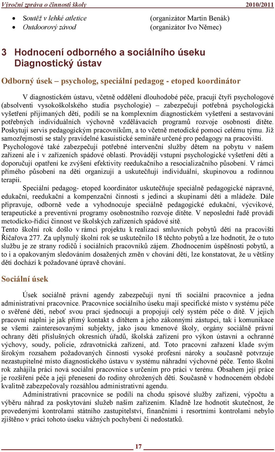 přijímaných dětí, podílí se na komplexním diagnostickém vyšetření a sestavování potřebných individuálních výchovně vzdělávacích programů rozvoje osobnosti dítěte.