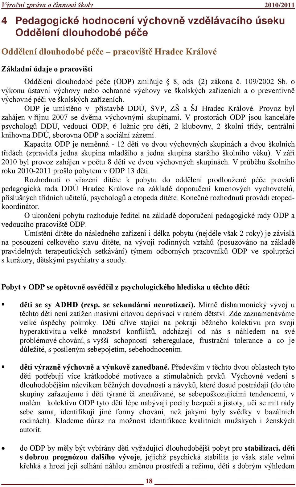 ODP je umístěno v přístavbě DDÚ, SVP, ZŠ a ŠJ Hradec Králové. Provoz byl zahájen v říjnu 2007 se dvěma výchovnými skupinami.