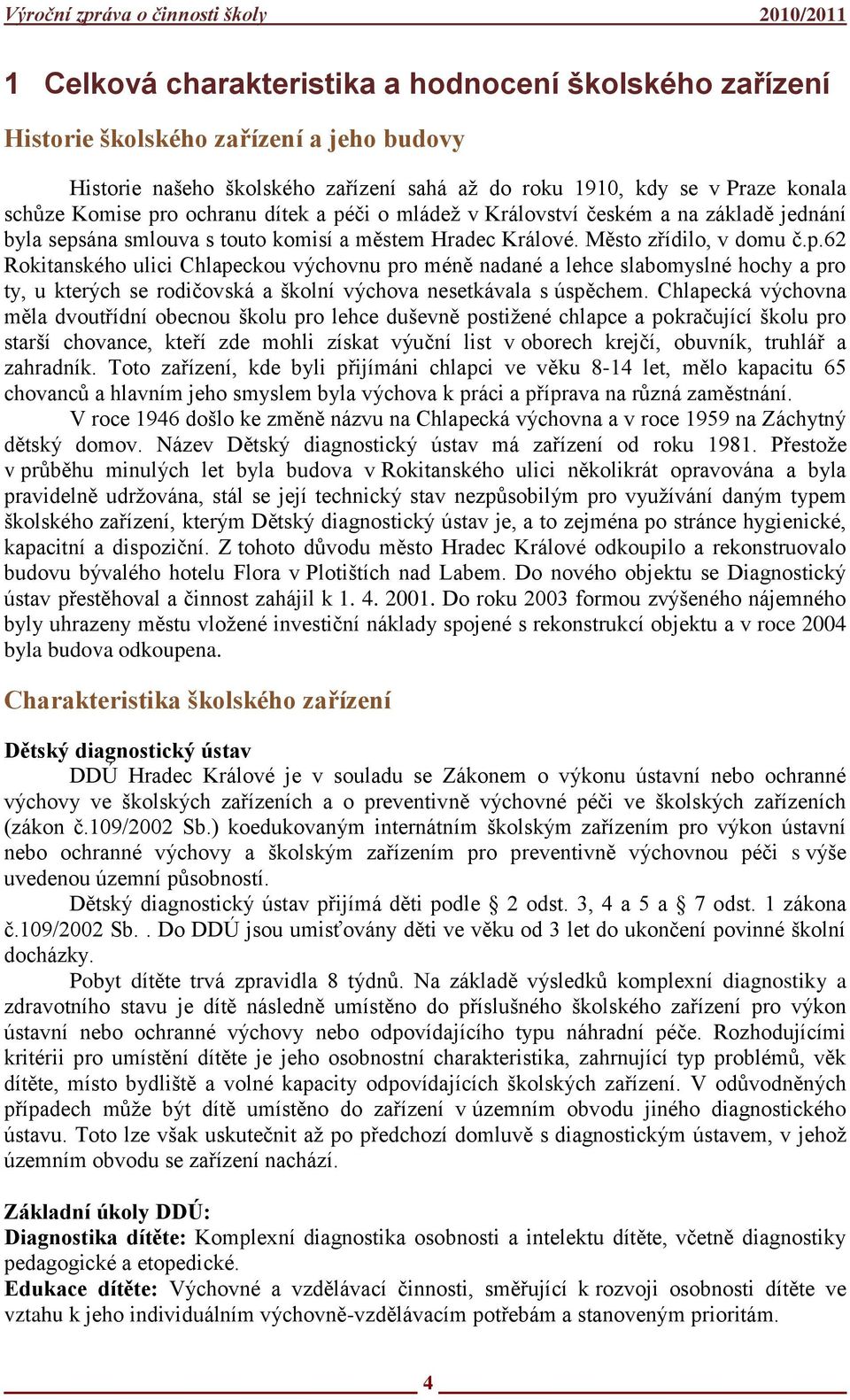 Chlapecká výchovna měla dvoutřídní obecnou školu pro lehce duševně postiţené chlapce a pokračující školu pro starší chovance, kteří zde mohli získat výuční list v oborech krejčí, obuvník, truhlář a