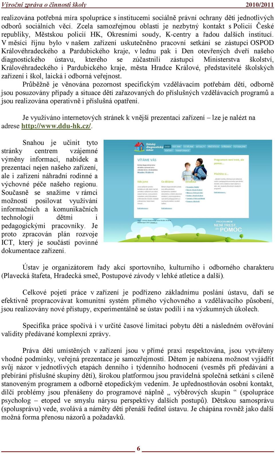 V měsíci říjnu bylo v našem zařízení uskutečněno pracovní setkání se zástupci OSPOD Královéhradeckého a Pardubického kraje, v lednu pak i Den otevřených dveří našeho diagnostického ústavu, kterého se