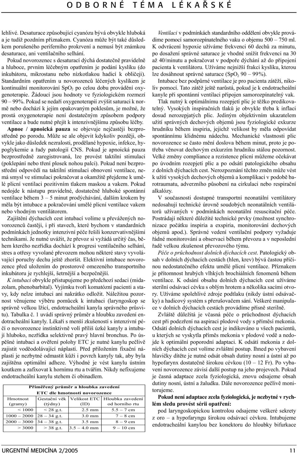 Pokud novorozenec s desaturací dýchá dostateènì pravidelnì a hluboce, prvním léèebným opatøením je podání kyslíku (do inkubátoru, mikrostanu nebo nízkotlakou hadicí k oblièeji).