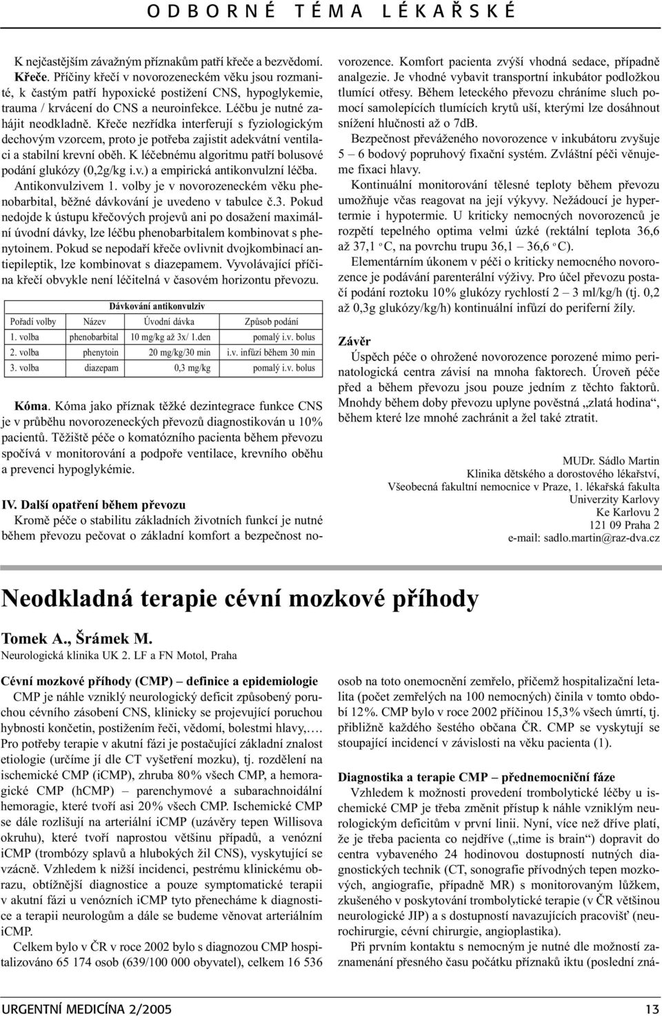 Køeèe nezøídka interferují s fyziologickým dechovým vzorcem, proto je potøeba zajistit adekvátní ventilaci a stabilní krevní obìh. K léèebnému algoritmu patøí bolusové podání glukózy (0,2g/kg i.v.) a empirická antikonvulzní léèba.