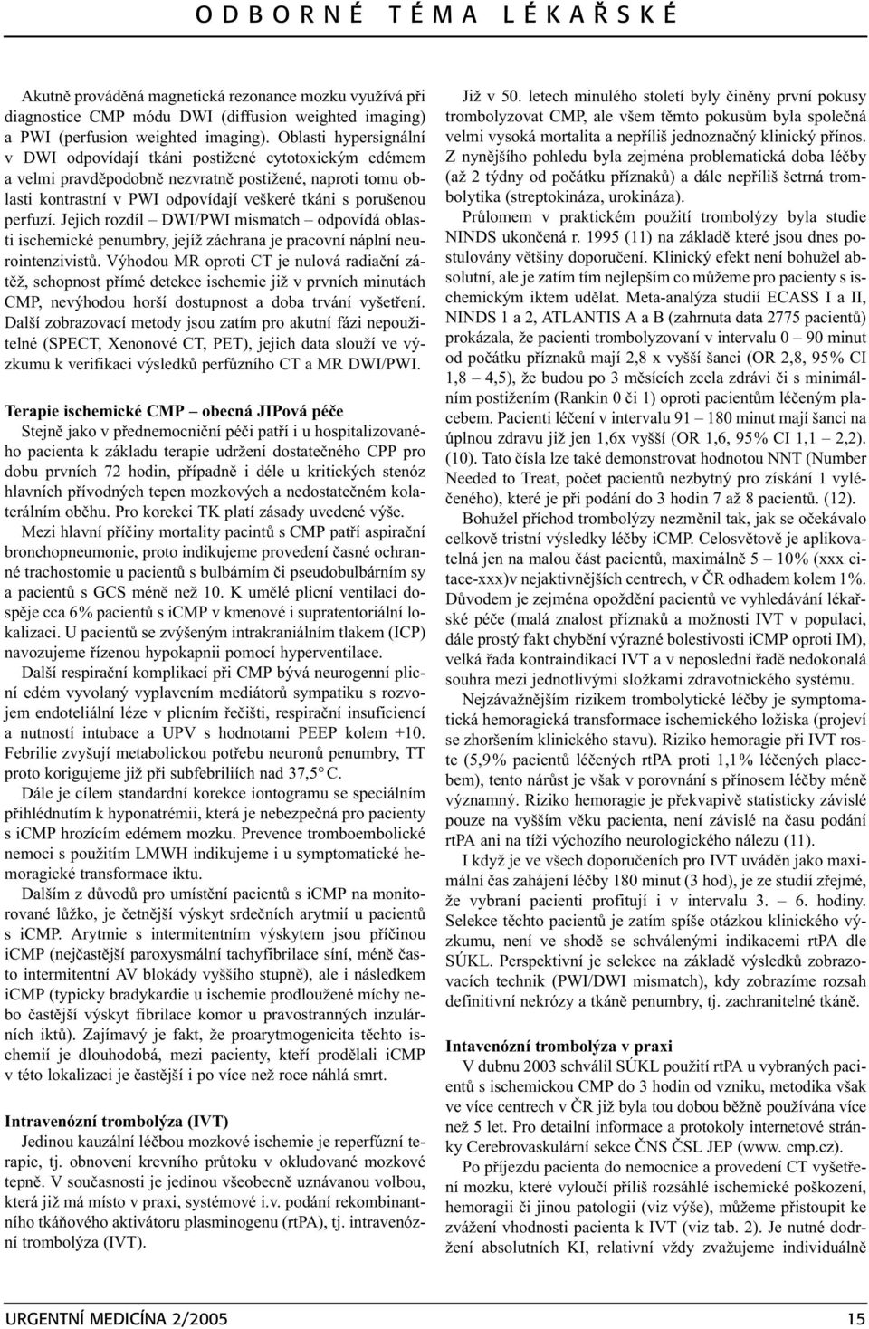 perfuzí. Jejich rozdíl DWI/PWI mismatch odpovídá oblasti ischemické penumbry, jejíž záchrana je pracovní náplní neurointenzivistù.