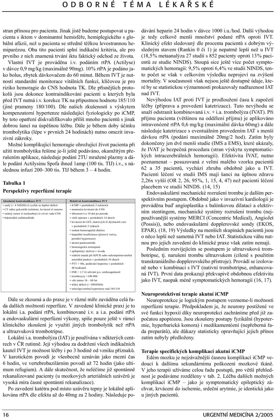 Oba tito pacienti splní indikaèní kritéria, ale pro prvního z nich znamená trvání iktu faktický odchod ze života. Vlastní IVT je provádìna i.v. podáním rtpa (Actilyse) v dávce 0,9 mg/kg (maximálnì 90mg).