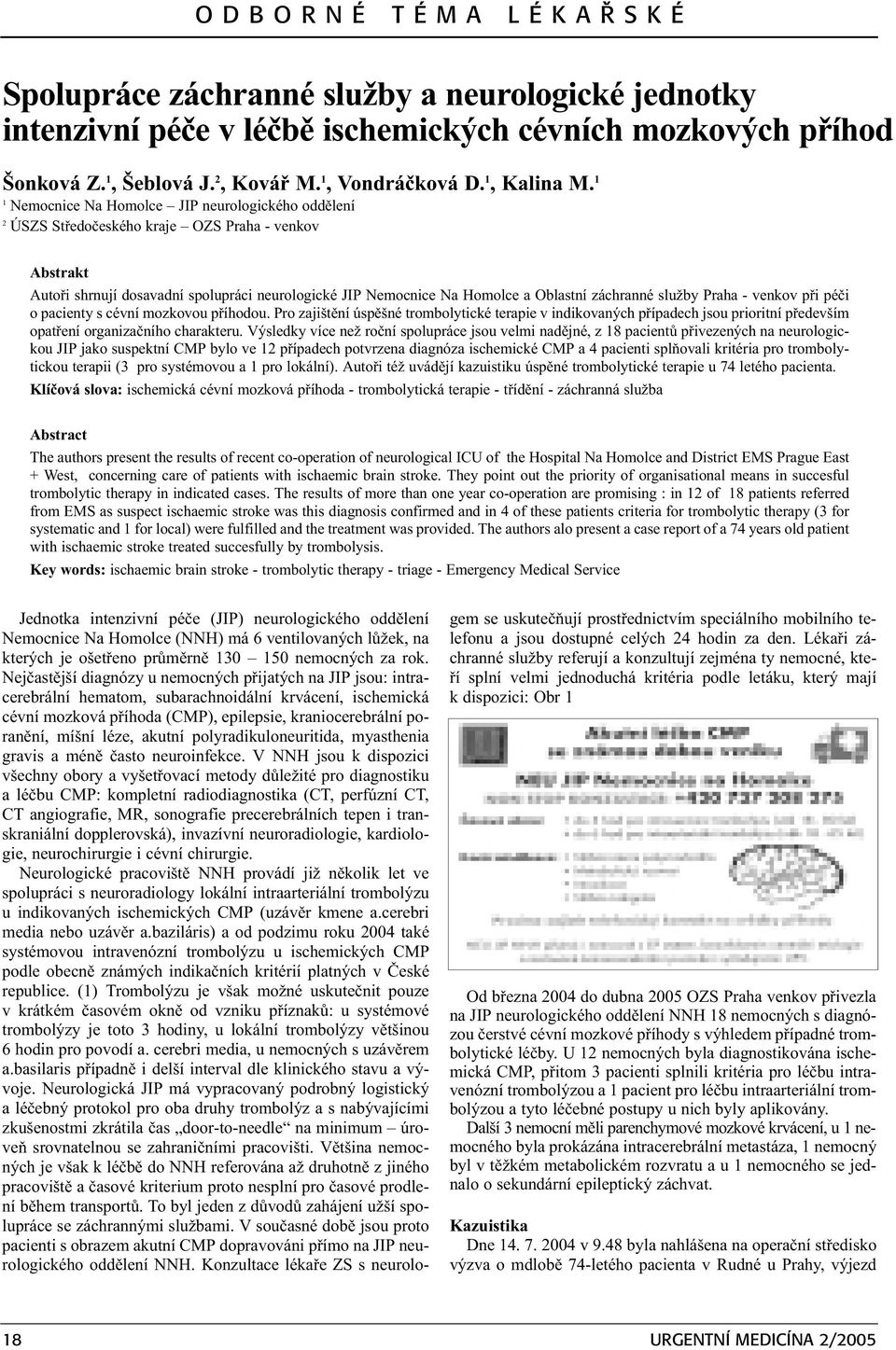 1 1 Nemocnice Na Homolce JIP neurologického oddìlení 2 ÚSZS Støedoèeského kraje OZS Praha - venkov Abstrakt Autoøi shrnují dosavadní spolupráci neurologické JIP Nemocnice Na Homolce a Oblastní