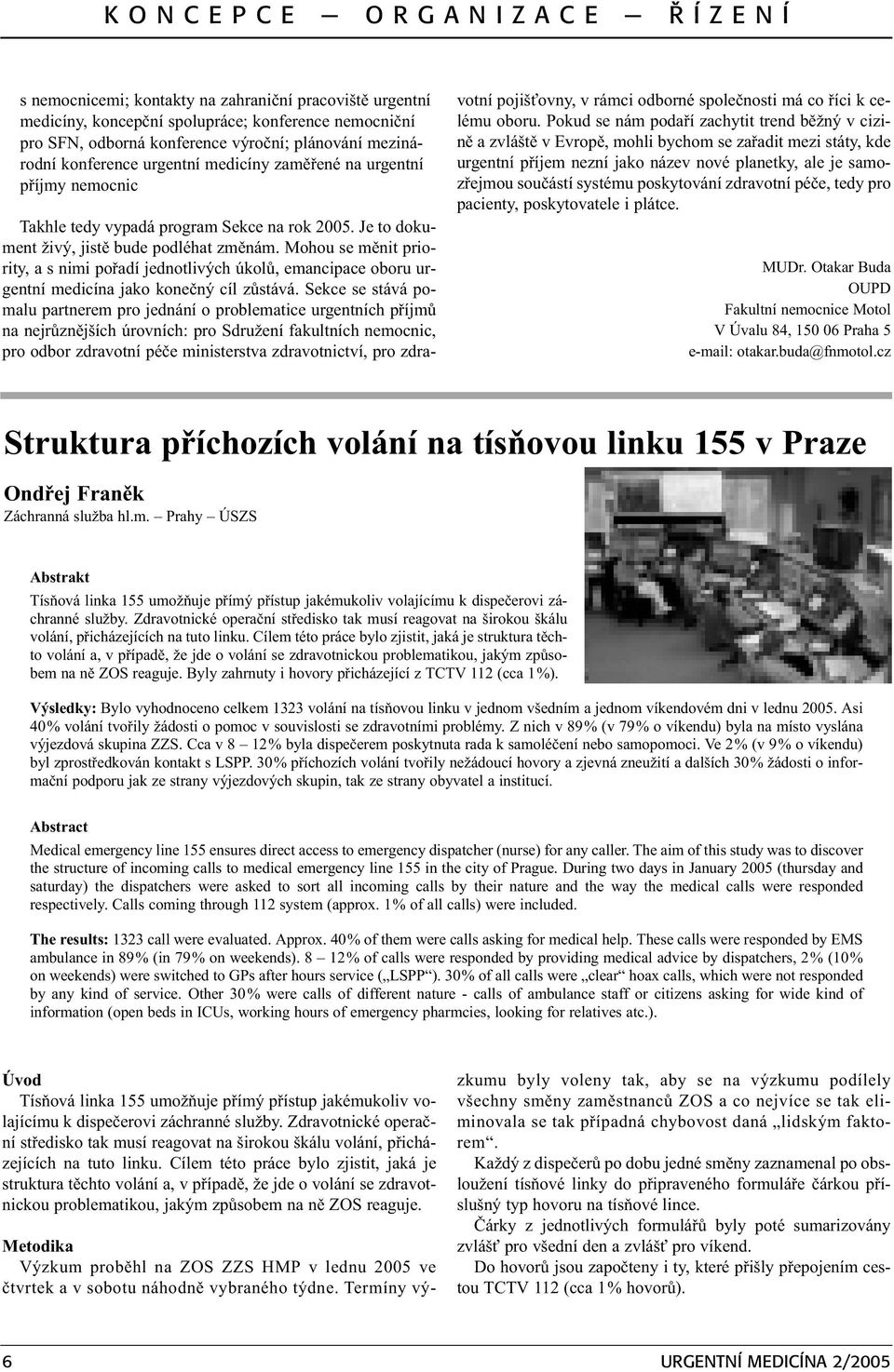 Mohou se mìnit priority, a s nimi poøadí jednotlivých úkolù, emancipace oboru urgentní medicína jako koneèný cíl zùstává.