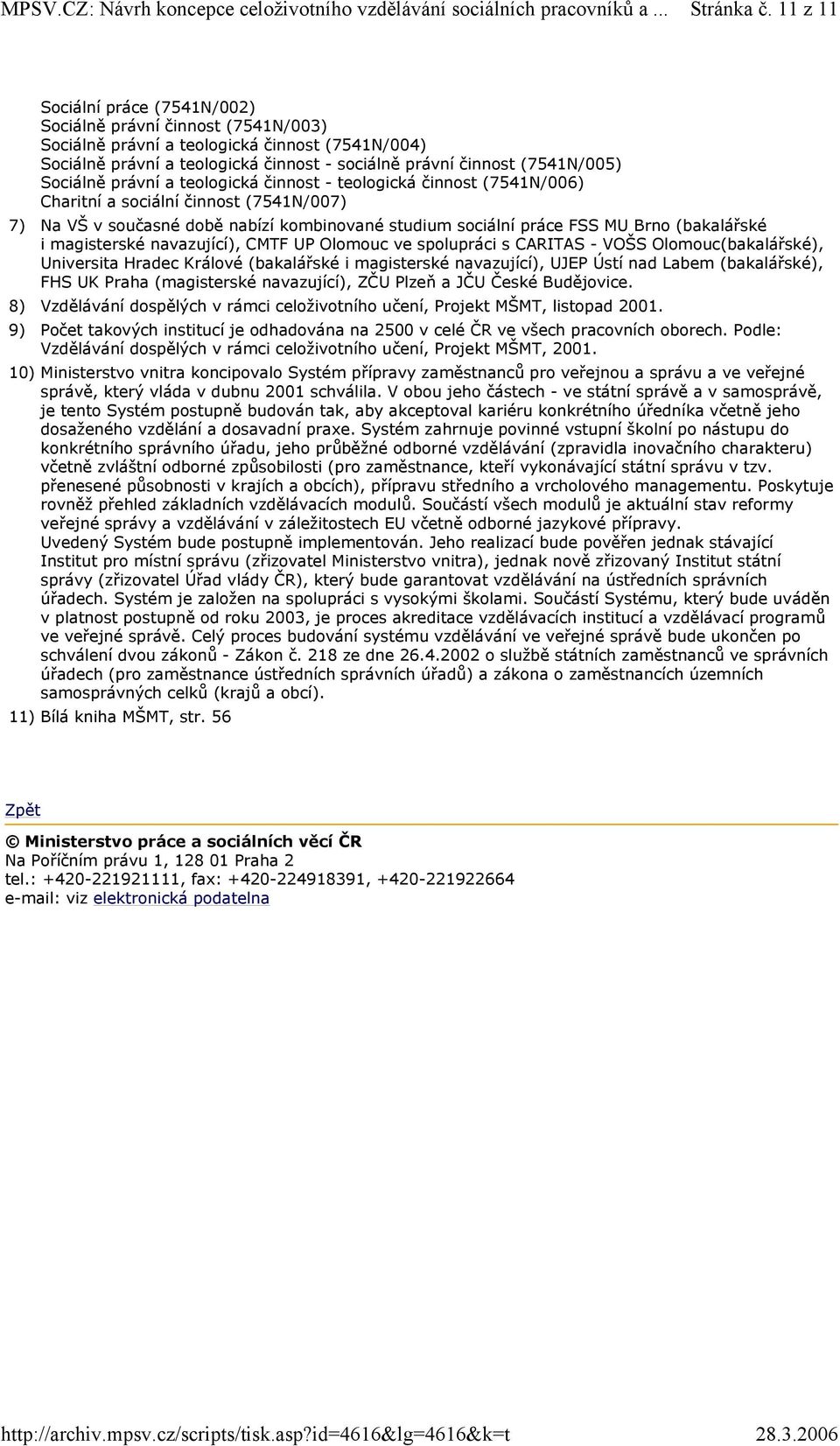 Sociálně právní a teologická činnost - teologická činnost (7541N/006) Charitní a sociální činnost (7541N/007) 7) Na VŠ v současné době nabízí kombinované studium sociální práce FSS MU Brno