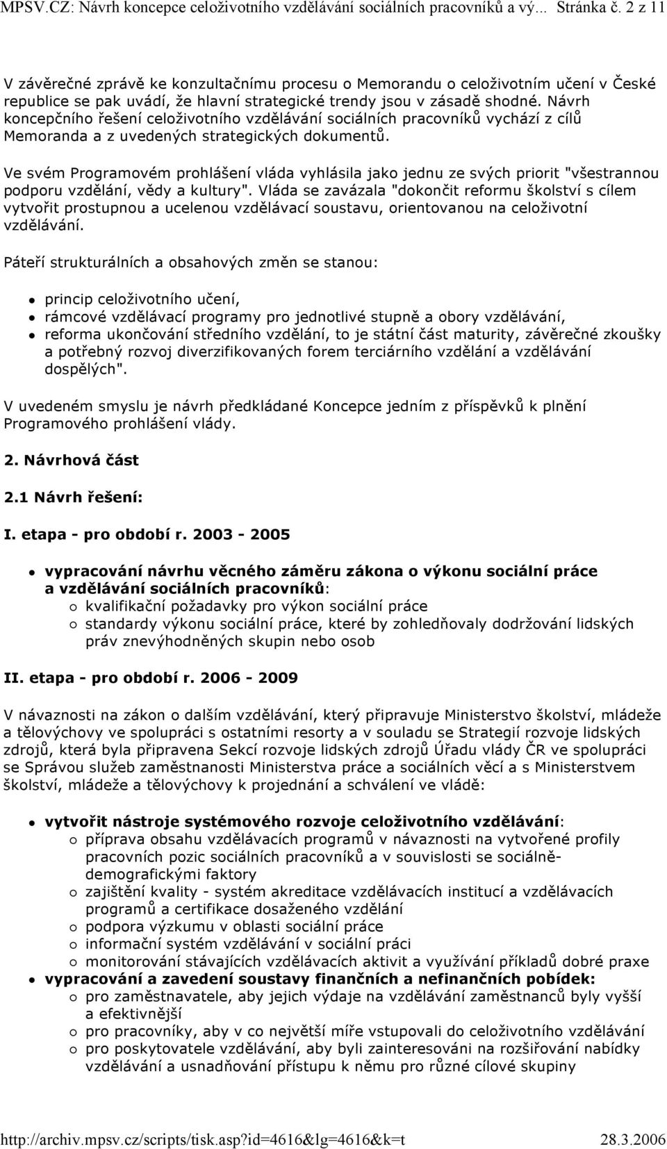 Ve svém Programovém prohlášení vláda vyhlásila jako jednu ze svých priorit "všestrannou podporu vzdělání, vědy a kultury".