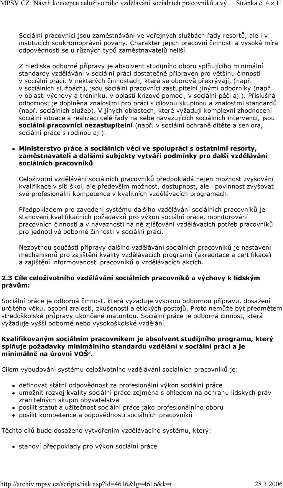 Z hlediska odborné přípravy je absolvent studijního oboru splňujícího minimální standardy vzdělávání v sociální práci dostatečně připraven pro většinu činností v sociální práci.