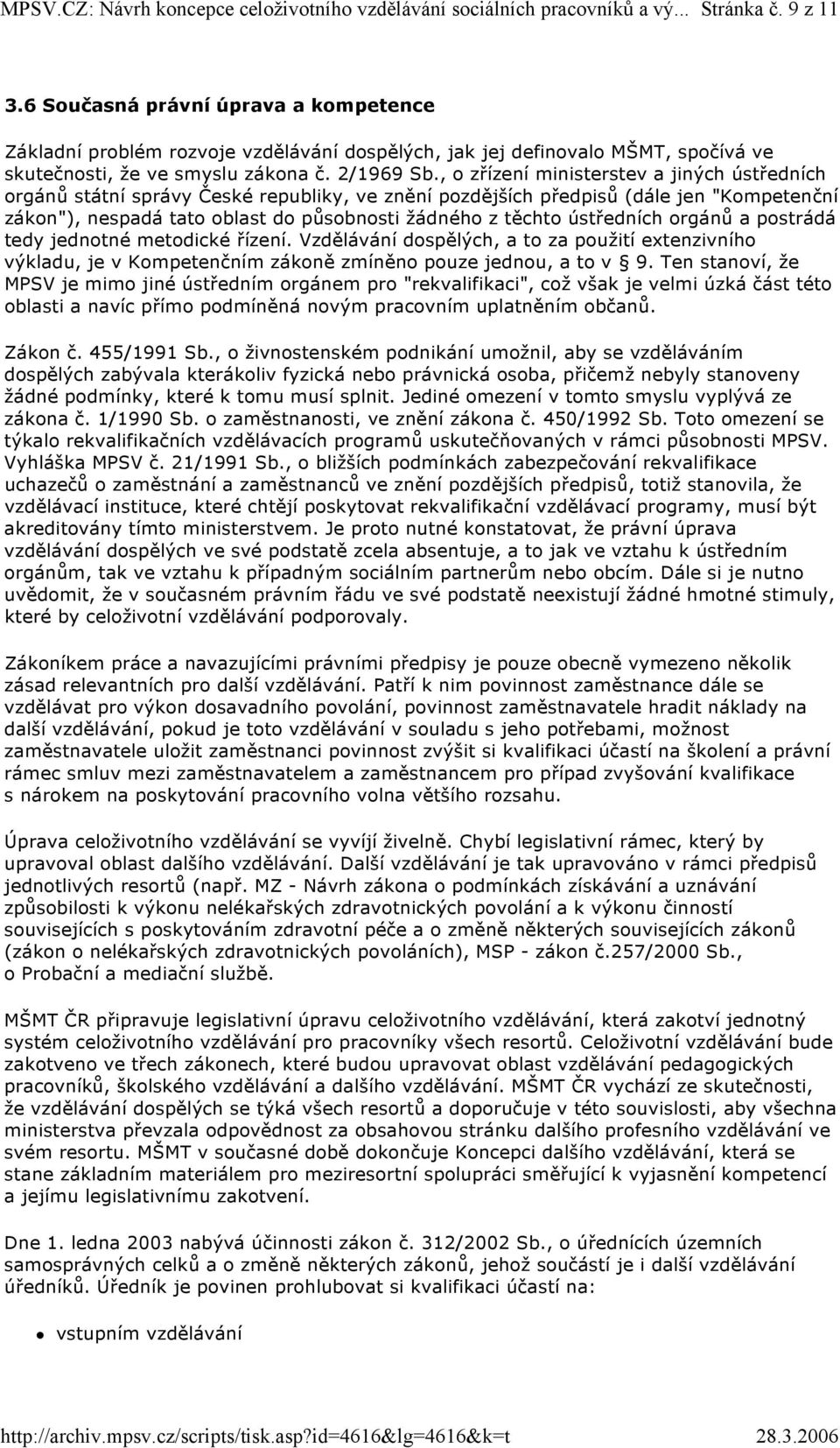 ústředních orgánů a postrádá tedy jednotné metodické řízení. Vzdělávání dospělých, a to za použití extenzivního výkladu, je v Kompetenčním zákoně zmíněno pouze jednou, a to v 9.