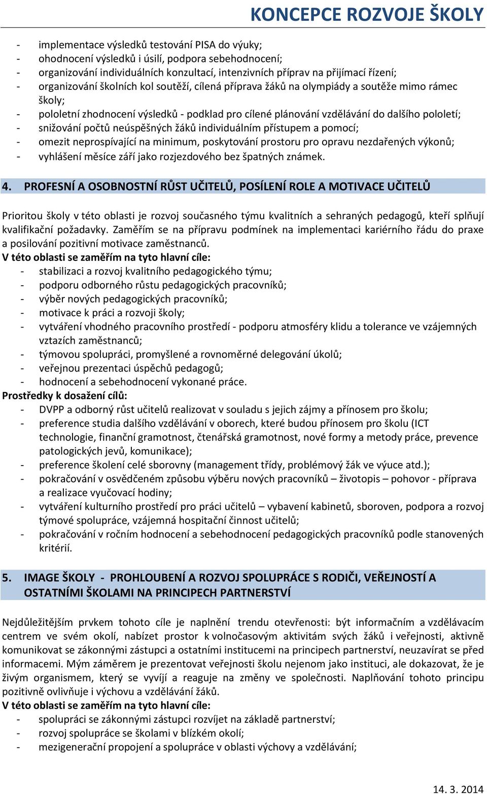 snižování počtů neúspěšných žáků individuálním přístupem a pomocí; - omezit neprospívající na minimum, poskytování prostoru pro opravu nezdařených výkonů; - vyhlášení měsíce září jako rozjezdového