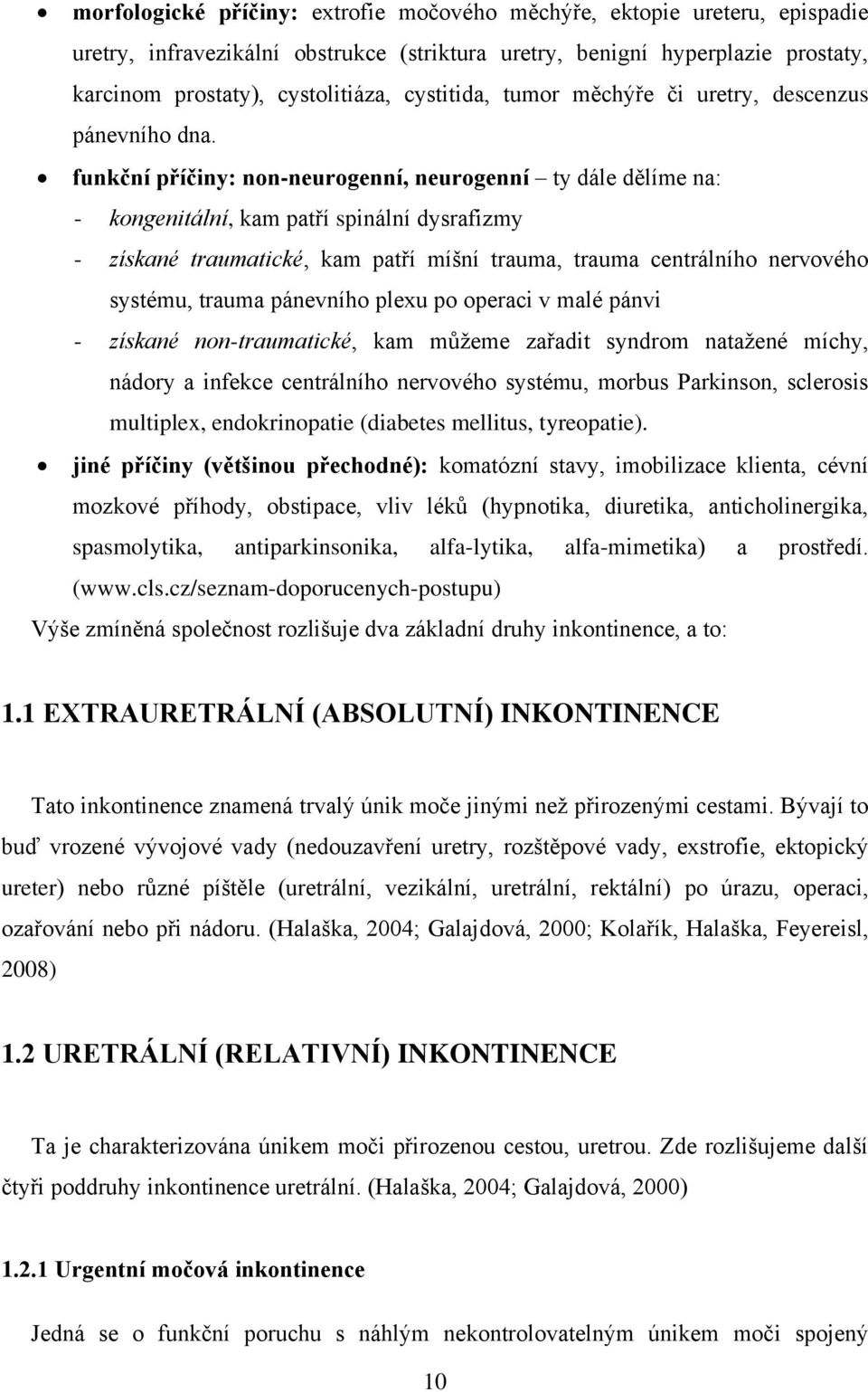 funkční příčiny: non-neurogenní, neurogenní ty dále dělíme na: - kongenitální, kam patří spinální dysrafizmy - získané traumatické, kam patří míšní trauma, trauma centrálního nervového systému,