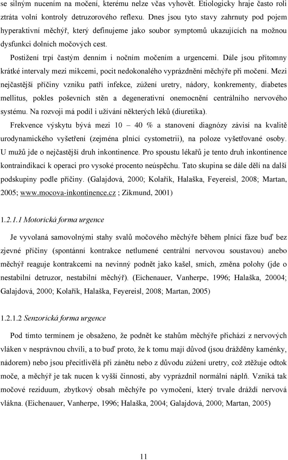 Postiţení trpí častým denním i nočním močením a urgencemi. Dále jsou přítomny krátké intervaly mezi mikcemi, pocit nedokonalého vyprázdnění měchýře při močení.