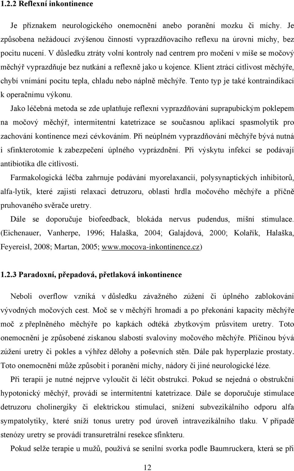 Klient ztrácí citlivost měchýře, chybí vnímání pocitu tepla, chladu nebo náplně měchýře. Tento typ je také kontraindikací k operačnímu výkonu.