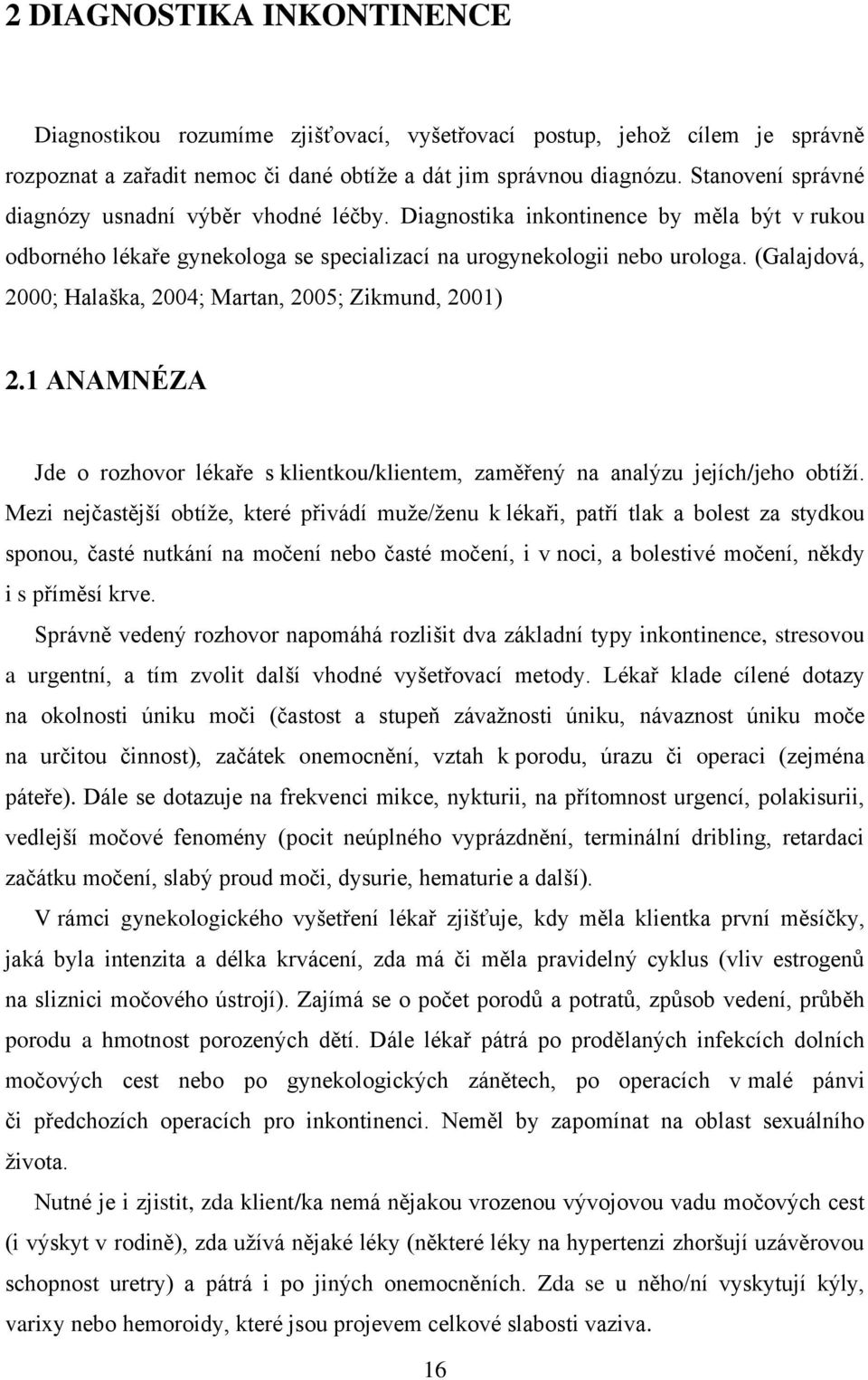 (Galajdová, 2000; Halaška, 2004; Martan, 2005; Zikmund, 2001) 2.1 ANAMNÉZA Jde o rozhovor lékaře s klientkou/klientem, zaměřený na analýzu jejích/jeho obtíţí.