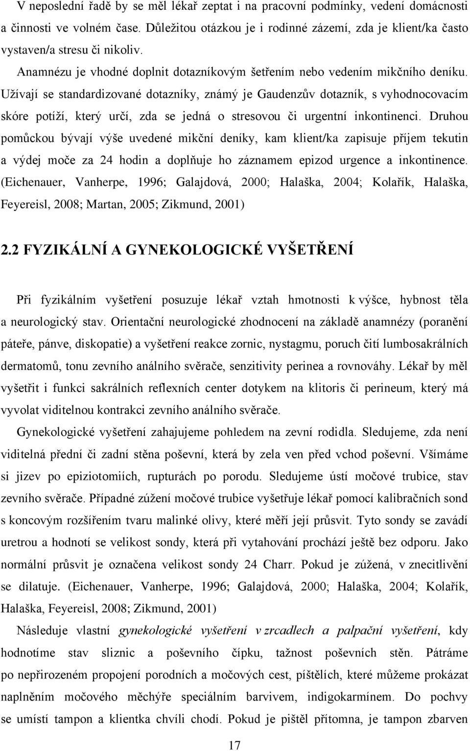 Uţívají se standardizované dotazníky, známý je Gaudenzův dotazník, s vyhodnocovacím skóre potíţí, který určí, zda se jedná o stresovou či urgentní inkontinenci.