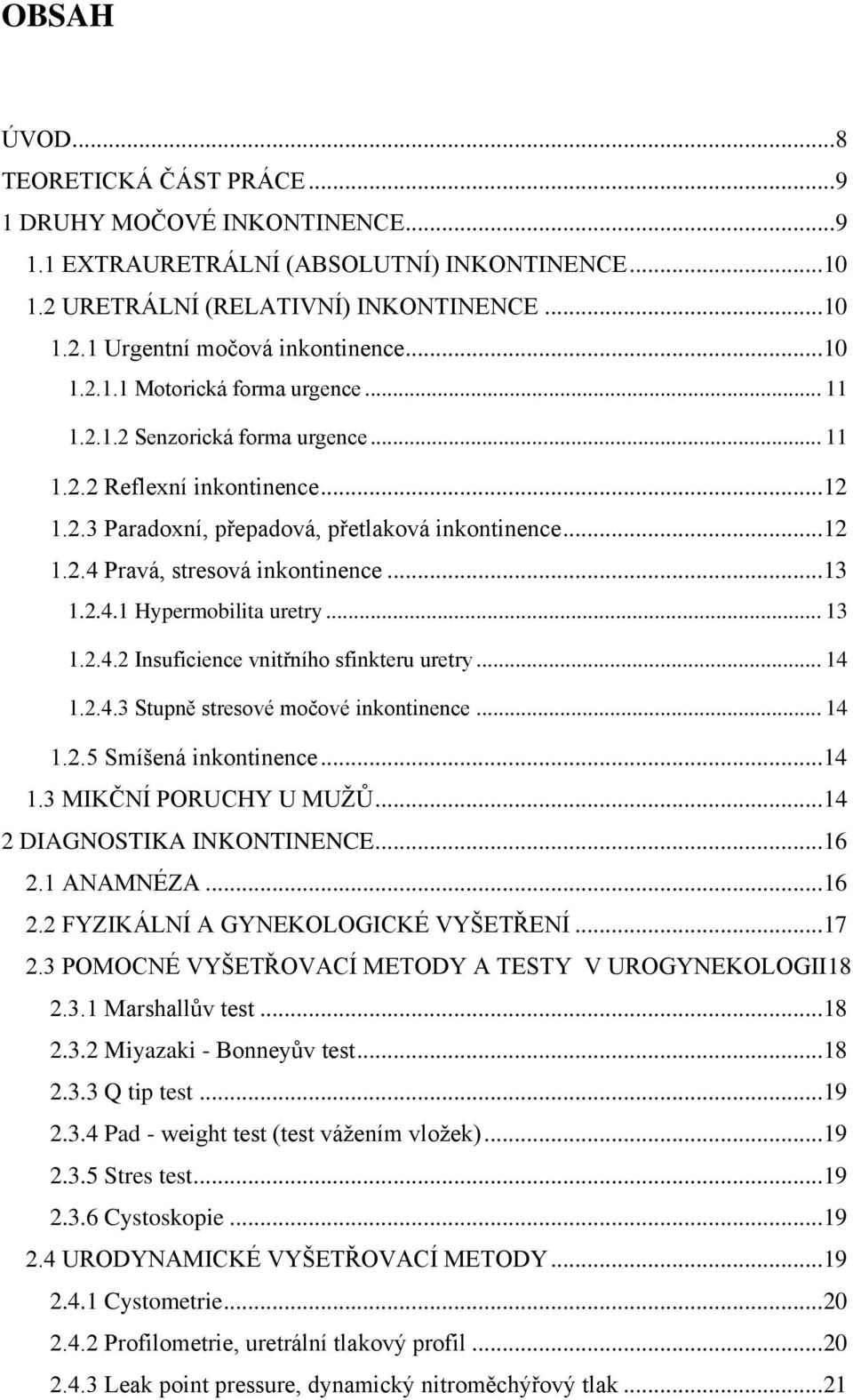 .. 13 1.2.4.1 Hypermobilita uretry... 13 1.2.4.2 Insuficience vnitřního sfinkteru uretry... 14 1.2.4.3 Stupně stresové močové inkontinence... 14 1.2.5 Smíšená inkontinence... 14 1.3 MIKČNÍ PORUCHY U MUŢŮ.