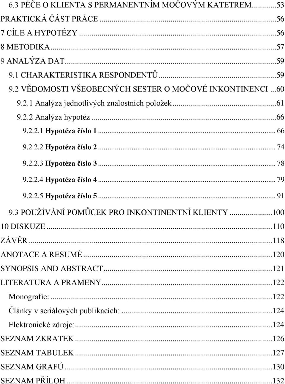 .. 79 9.2.2.5 Hypotéza číslo 5... 91 9.3 POUŢÍVÁNÍ POMŮCEK PRO INKONTINENTNÍ KLIENTY... 100 10 DISKUZE... 110 ZÁVĚR... 118 ANOTACE A RESUMÉ... 120 SYNOPSIS AND ABSTRACT... 121 LITERATURA A PRAMENY.