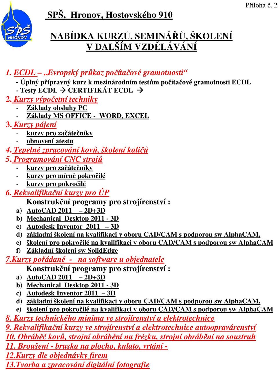 Kurzy výpočetní techniky - Základy obsluhy PC - Základy MS OFFICE - WORD, EXCEL 3. Kurzy pájení - kurzy pro začátečníky - obnovení atestu 4. Tepelné zpracování kovů, školení kaličů 5.