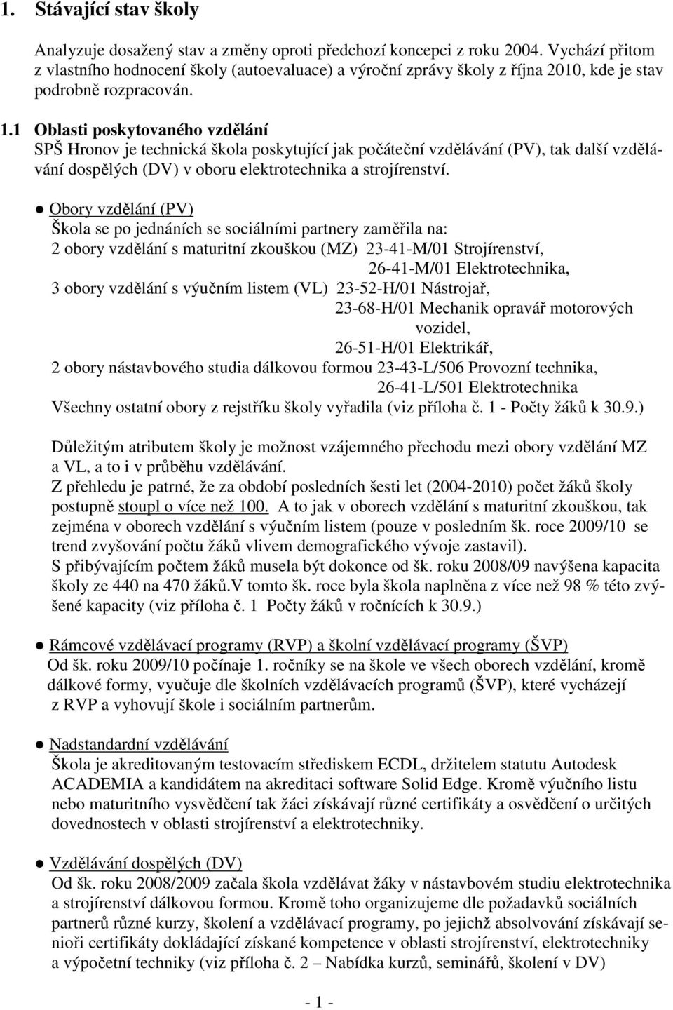 1 Oblasti poskytovaného vzdělání SPŠ Hronov je technická škola poskytující jak počáteční vzdělávání (PV), tak další vzdělávání dospělých (DV) v oboru elektrotechnika a strojírenství.