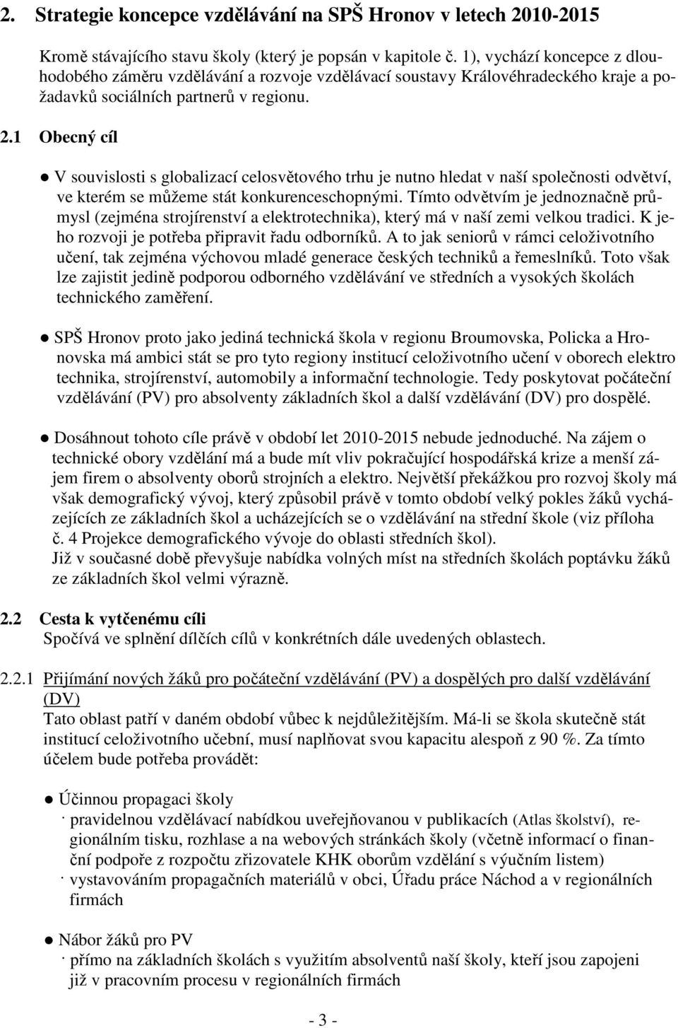 1 Obecný cíl V souvislosti s globalizací celosvětového trhu je nutno hledat v naší společnosti odvětví, ve kterém se můžeme stát konkurenceschopnými.