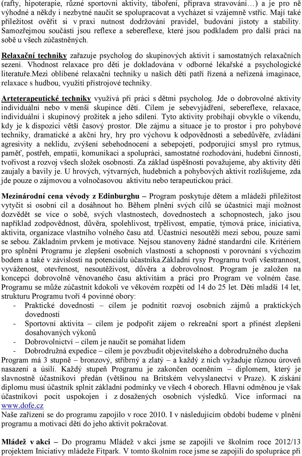 Samozřejmou součástí jsou reflexe a sebereflexe, které jsou podkladem pro další práci na sobě u všech zúčastněných.