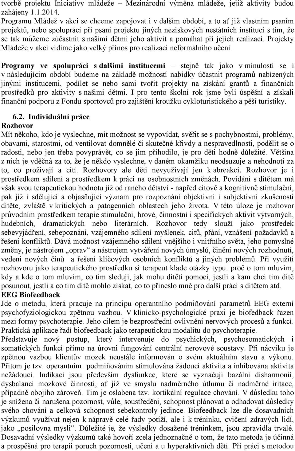 zúčastnit s našimi dětmi jeho aktivit a pomáhat při jejich realizaci. Projekty Mládeže v akci vidíme jako velký přínos pro realizaci neformálního učení.