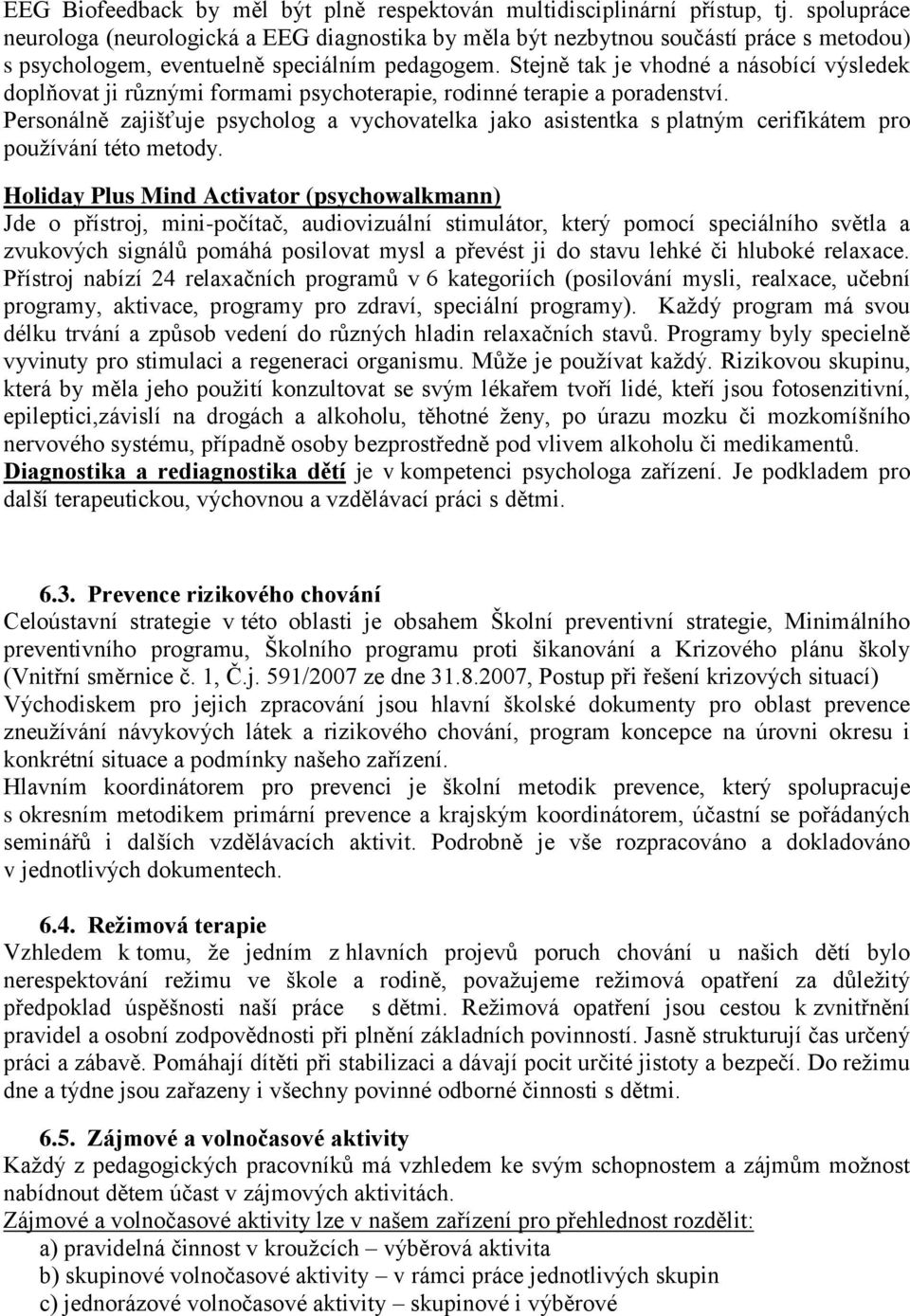 Stejně tak je vhodné a násobící výsledek doplňovat ji různými formami psychoterapie, rodinné terapie a poradenství.