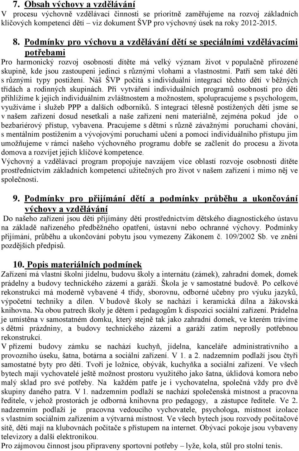 různými vlohami a vlastnostmi. Patří sem také děti s různými typy postižení. Náš ŠVP počítá s individuální integrací těchto dětí v běžných třídách a rodinných skupinách.