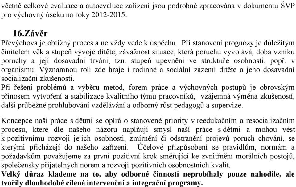 stupeň upevnění ve struktuře osobnosti, popř. v organismu. Významnou roli zde hraje i rodinné a sociální zázemí dítěte a jeho dosavadní socializační zkušenosti.