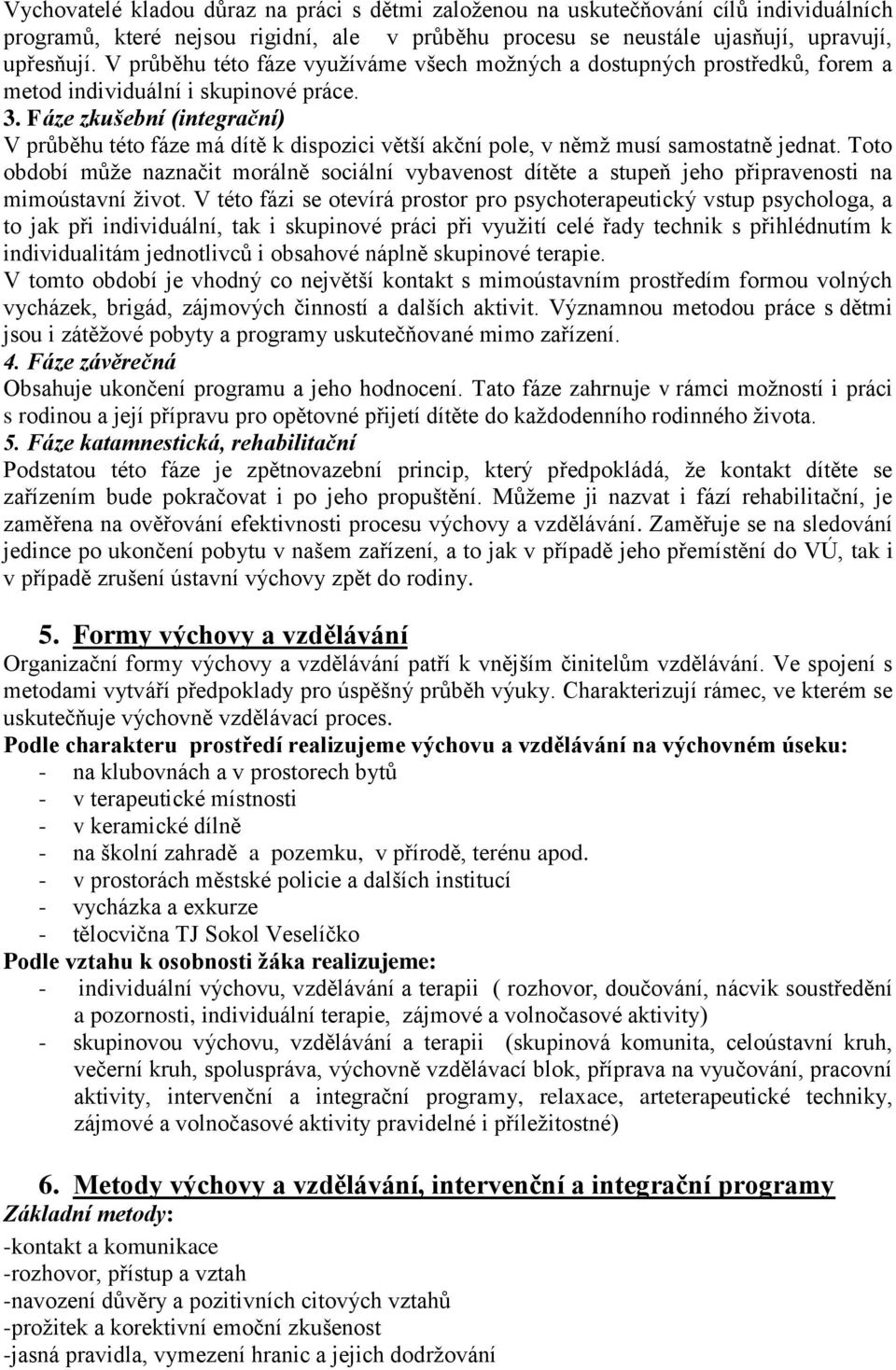 Fáze zkušební (integrační) V průběhu této fáze má dítě k dispozici větší akční pole, v němž musí samostatně jednat.