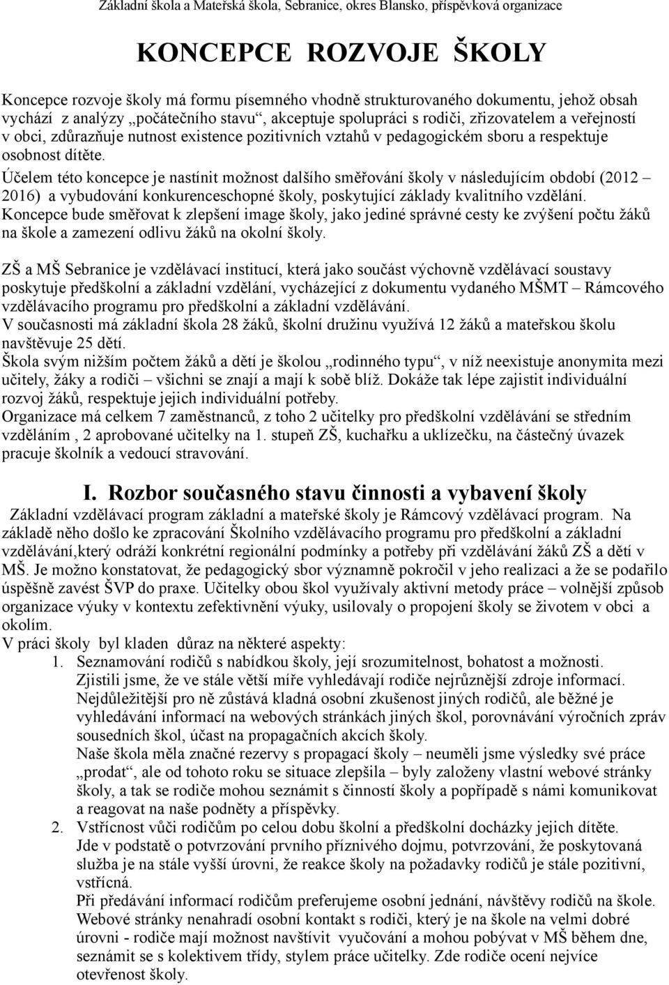 Účelem této koncepce je nastínit možnost dalšího směřování školy v následujícím období (2012 2016) a vybudování konkurenceschopné školy, poskytující základy kvalitního vzdělání.