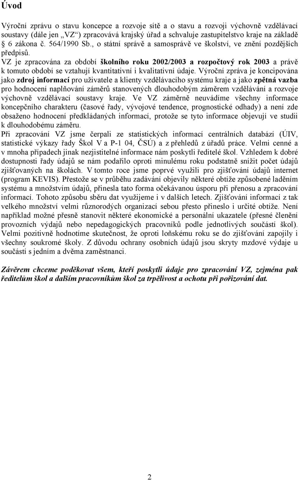 VZ je zpracována za období školního roku 2002/2003 a rozpočtový rok 2003 a právě k tomuto období se vztahují kvantitativní i kvalitativní údaje.