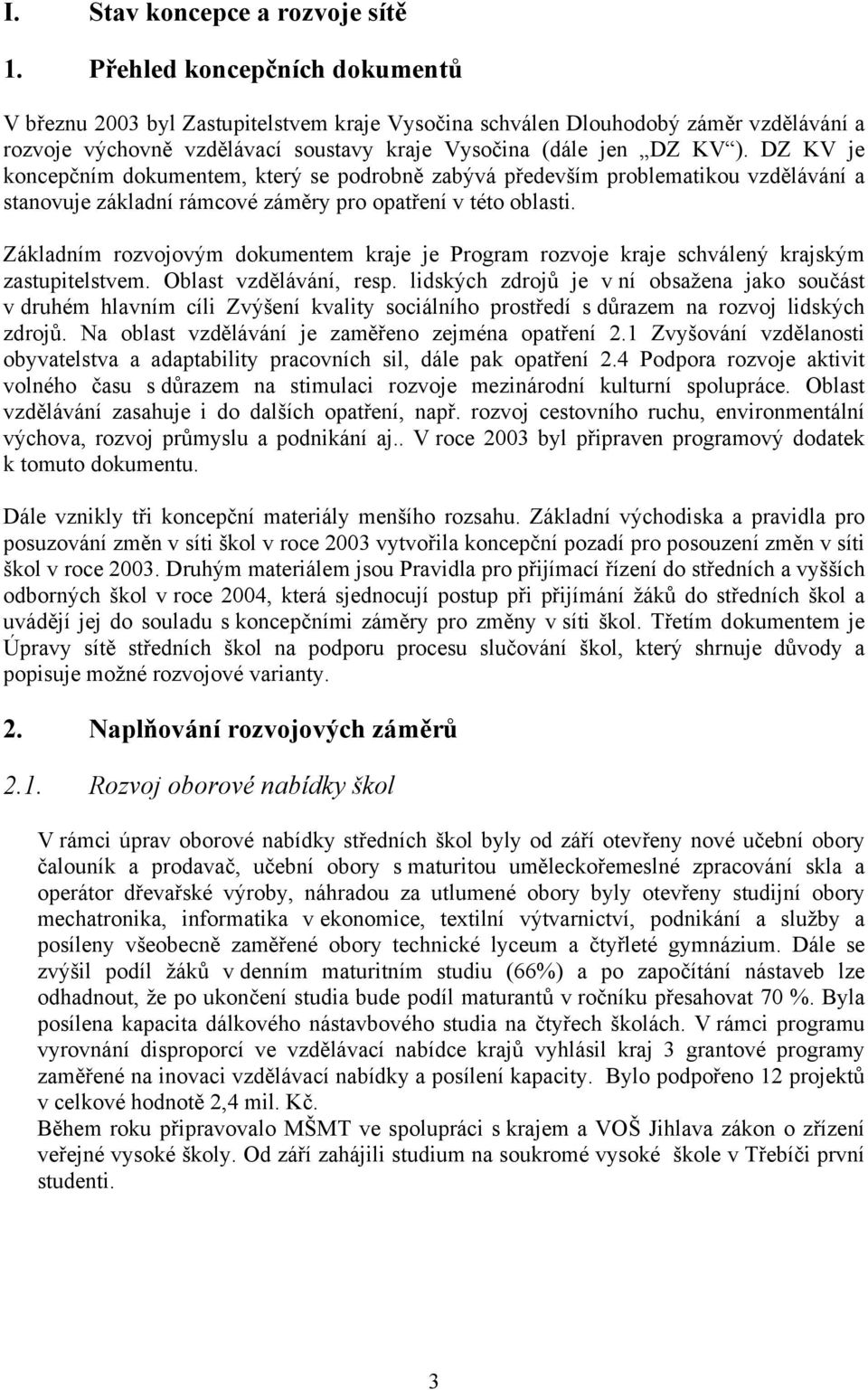 DZ KV je koncepčním dokumentem, který se podrobně zabývá především problematikou vzdělávání a stanovuje základní rámcové záměry pro opatření v této oblasti.