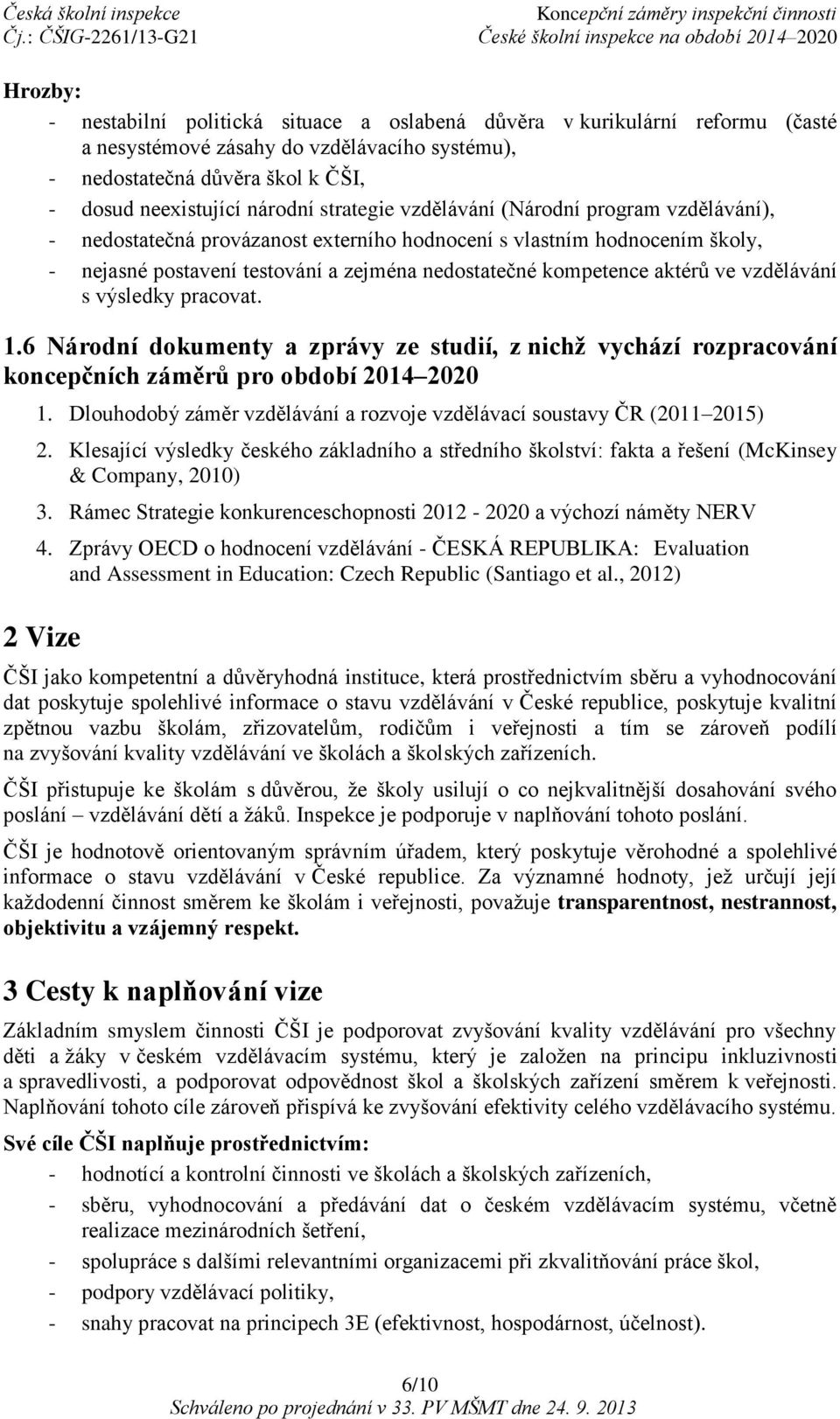 ve vzdělávání s výsledky pracovat. 1.6 Národní dokumenty a zprávy ze studií, z nichž vychází rozpracování koncepčních záměrů pro období 2014 2020 1.