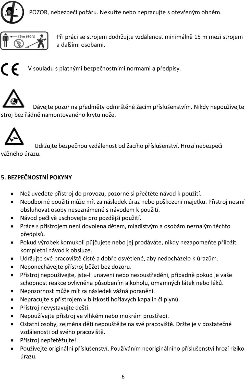 Udržujte bezpečnou vzdálenost od žacího příslušenství. Hrozí nebezpečí vážného úrazu. 5. BEZPEČNOSTNÍ POKYNY Než uvedete přístroj do provozu, pozorně si přečtěte návod k použití.