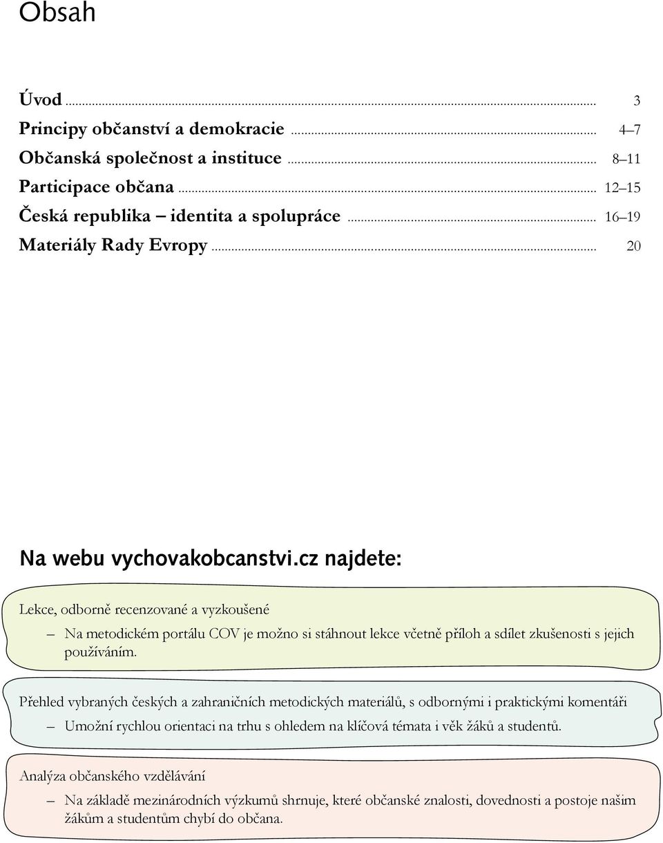 cz najdete: Lekce, odborně recenzované a vyzkoušené Na metodickém portálu COV je možno si stáhnout lekce včetně příloh a sdílet zkušenosti s jejich používáním.