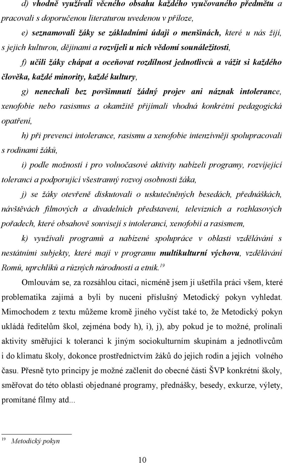 povšimnutí žádný projev ani náznak intolerance, xenofobie nebo rasismus a okamžitě přijímali vhodná konkrétní pedagogická opatření, h) při prevenci intolerance, rasismu a xenofobie intenzívněji