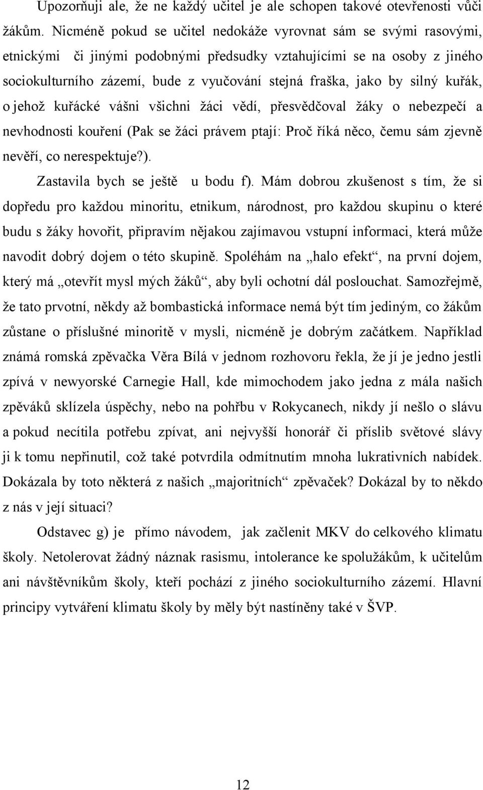 by silný kuřák, o jehož kuřácké vášni všichni žáci vědí, přesvědčoval žáky o nebezpečí a nevhodnosti kouření (Pak se žáci právem ptají: Proč říká něco, čemu sám zjevně nevěří, co nerespektuje?).