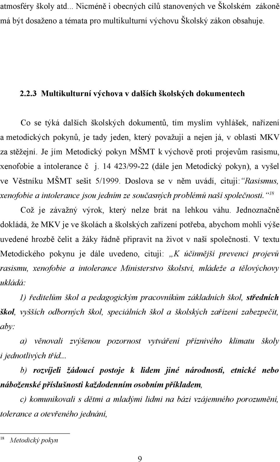 MKV za stěžejní. Je jím Metodický pokyn MŠMT k výchově proti projevům rasismu, xenofobie a intolerance č j. 14 423/99-22 (dále jen Metodický pokyn), a vyšel ve Věstníku MŠMT sešit 5/1999.