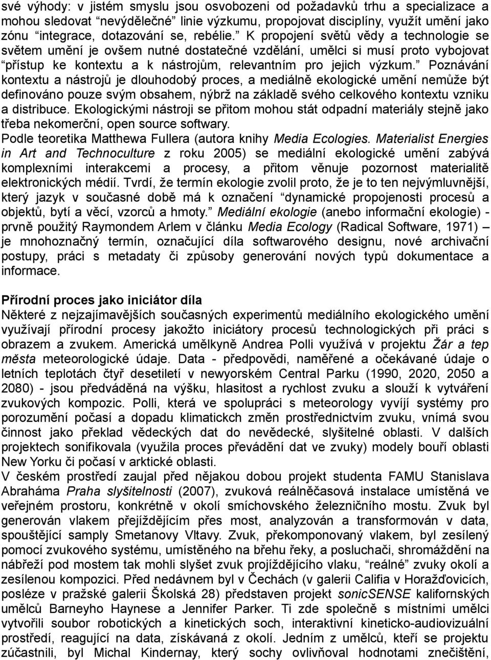 Poznávání kontextu a nástrojů je dlouhodobý proces, a mediálně ekologické umění nemůže být definováno pouze svým obsahem, nýbrž na základě svého celkového kontextu vzniku a distribuce.