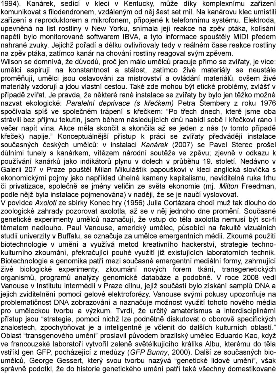 Elektroda, upevněná na list rostliny v New Yorku, snímala její reakce na zpěv ptáka, kolísání napětí bylo monitorované softwarem IBVA, a tyto informace spouštěly MIDI předem nahrané zvuky.