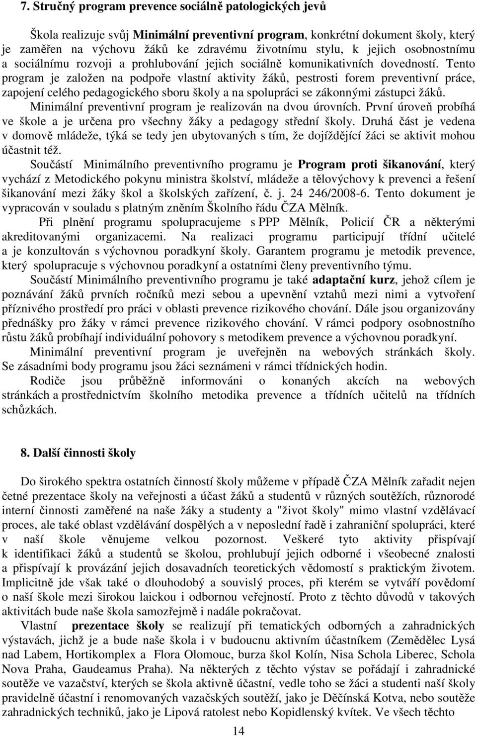 Tento program je založen na podpoře vlastní aktivity žáků, pestrosti forem preventivní práce, zapojení celého pedagogického sboru školy a na spolupráci se zákonnými zástupci žáků.