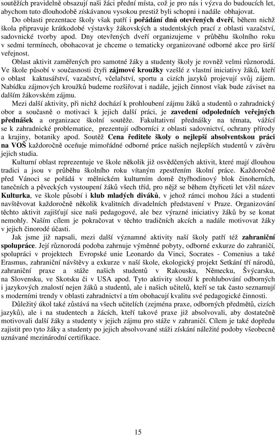 Dny otevřených dveří organizujeme v průběhu školního roku v sedmi termínech, obohacovat je chceme o tematicky organizované odborné akce pro širší veřejnost.