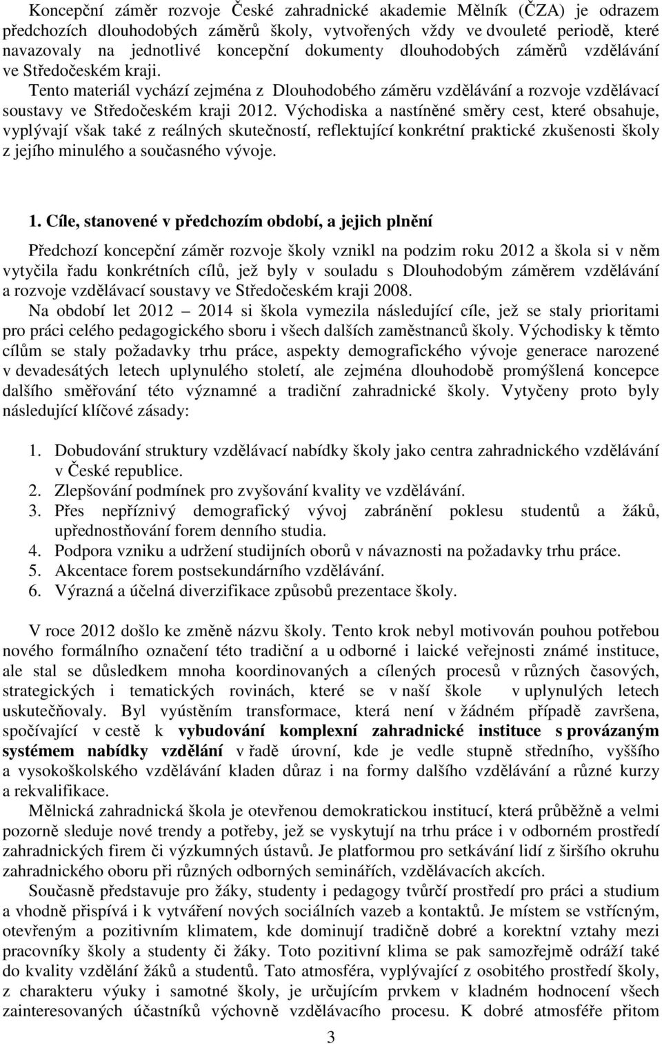 Východiska a nastíněné směry cest, které obsahuje, vyplývají však také z reálných skutečností, reflektující konkrétní praktické zkušenosti školy z jejího minulého a současného vývoje. 1.