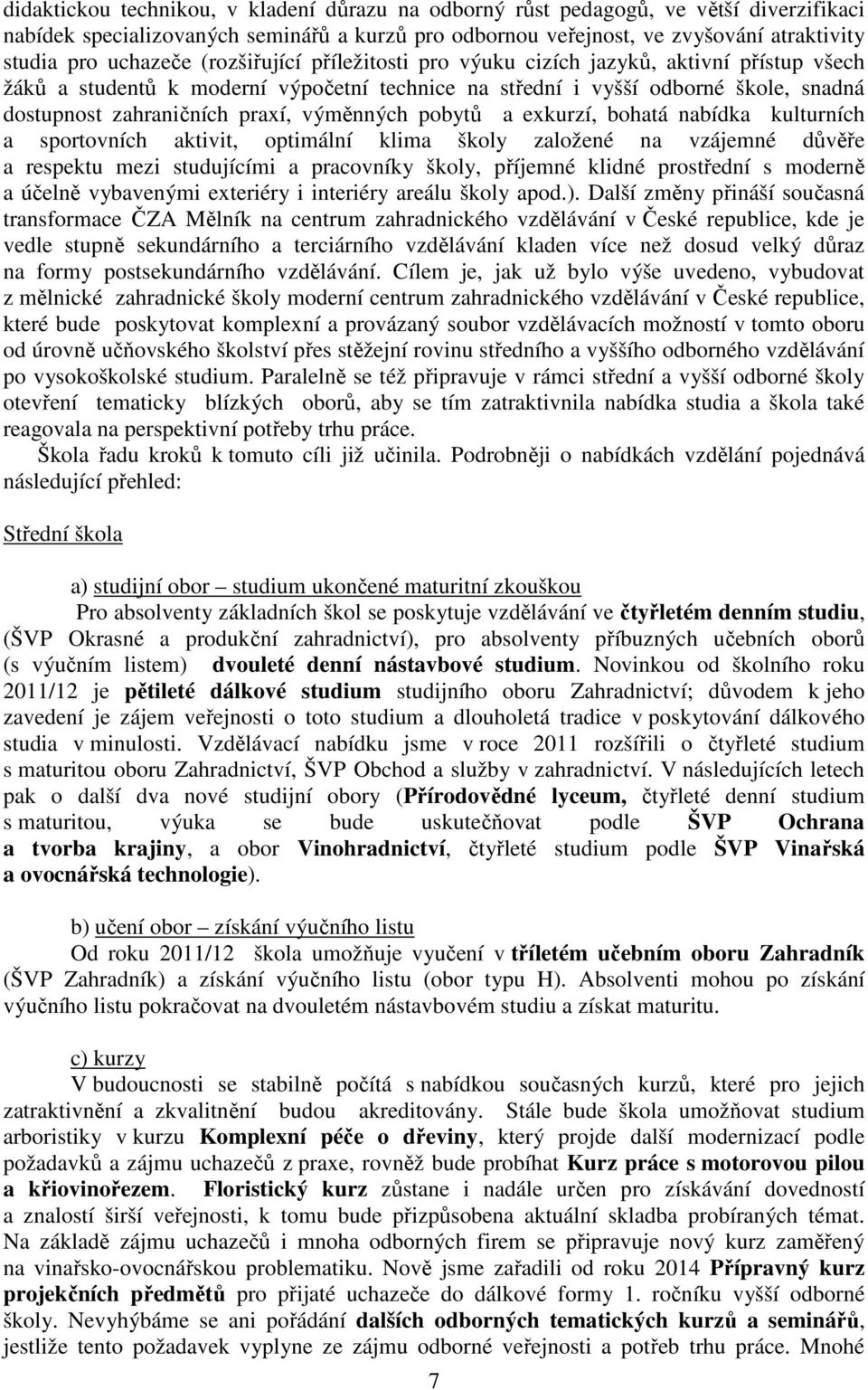 pobytů a exkurzí, bohatá nabídka kulturních a sportovních aktivit, optimální klima školy založené na vzájemné důvěře a respektu mezi studujícími a pracovníky školy, příjemné klidné prostřední s