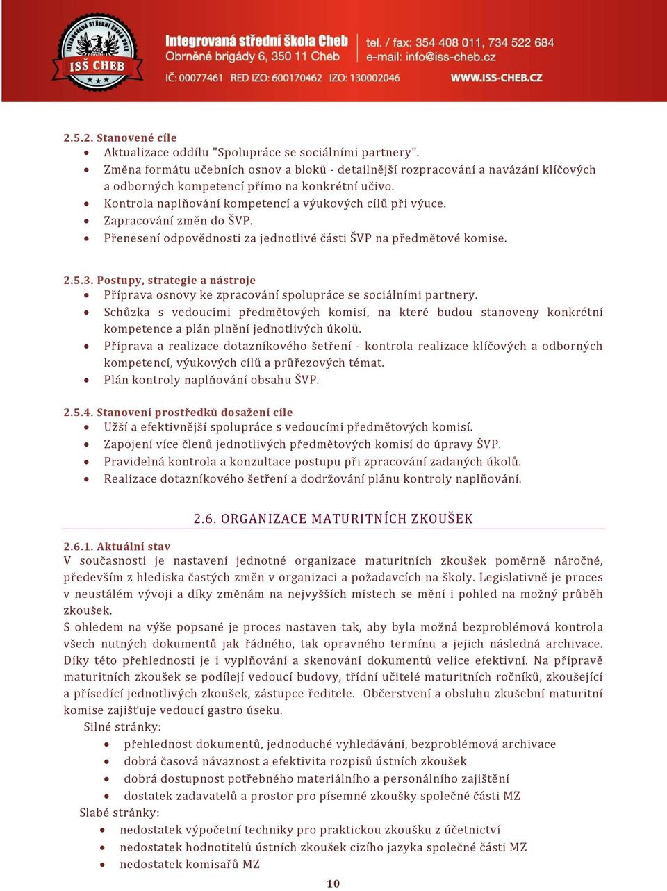 Zapracování změn do ŠVP. Přenesení odpovědnosti za jednotlivé části ŠVP na předmětové komise. 2.5.3. Postupy, strategie a nástroje Příprava osnovy ke zpracování spolupráce se sociálními partnery.